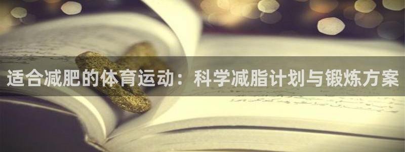 球客岛：适合减肥的体育运动：科学减脂计划与锻炼方案