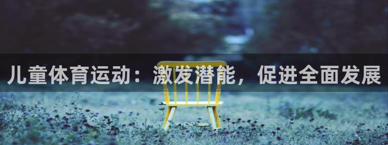 球客岛：儿童体育运动：激发潜能，促进全面发展