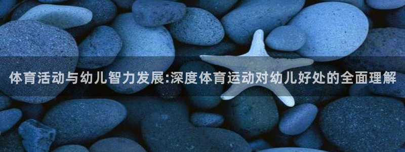 球客岛：体育活动与幼儿智力发展:深度体育运动对幼儿好处的全面理解